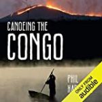 Canoeing The Congo: First Source to Sea Descent of the Congo River