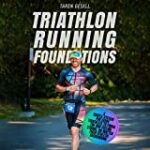 Triathlon Running Foundations: A Simple System for Every Triathlete to Finish the Run Feeling Strong, No Matter Their Athletic Background