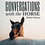 Conversations with the Horse: Equine Training, Horse Listening, Education, Psychology, Horsemanship, Groundwork, Riding & Dressage for the Equestrian