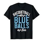 Racquetball where blue Balls are fun funny Racquetball T-Shirt