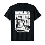 Bowling Saved Me From Becoming A Pornstar Funny Saying Quote T-Shirt