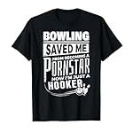 Bowling Saved Me From Becoming Pourn Star Funny Mens Bowling T-Shirt