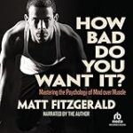 How Bad Do You Want It?: Mastering the Psychology of Mind over Muscle