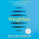 Weightless: A Doctor’s Guide to GLP-1 Medications, Sustainable Weight Loss, and the Health You Deserve